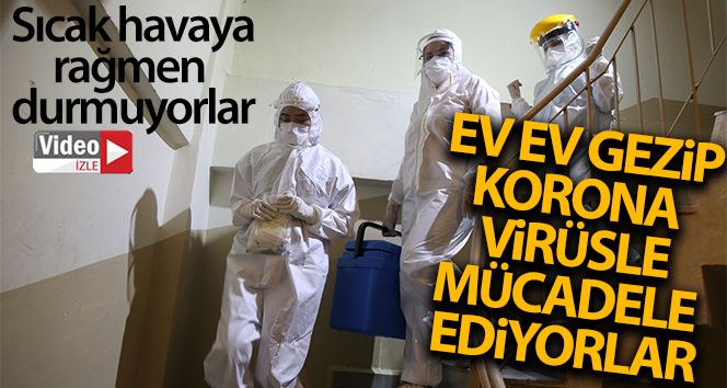 Ev ev gezip korona virüsle mücadele ediyorlar