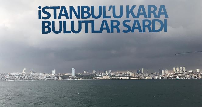 İstanbul’da gökyüzünü kara bulutlar sardı