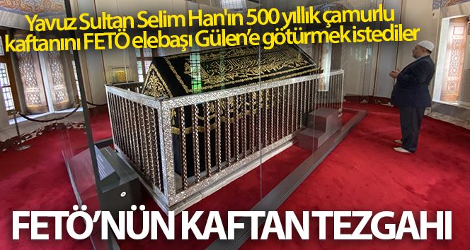 FETÖ’nün kaftan tezgahı