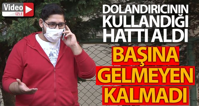 (Özel) Dolandırıcının kullandığı hattı alınca başına gelmeyen kalmadı