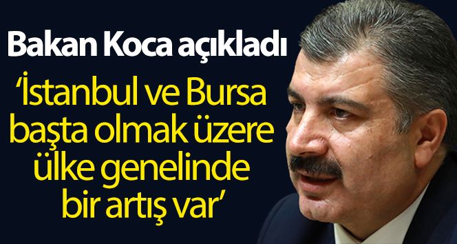 Sağlık Bakanı Koca: “İstanbul ve Bursa başta olmak üzere ülke genelinde bir artış eğilimi görüyoruz”
