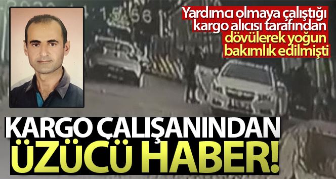 Adresi bulamadığı için hastanelik edilen kargocu hayatını kaybetti