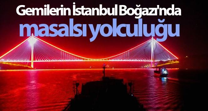 (ÖZEL)Gemilerin İstanbul Boğazı’nda masalsı yolculuğu