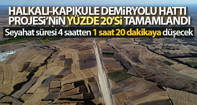 Halkalı-Kapıkule Demir Yolu Hattı Projesi’nin yüzde 20’si tamamlandı