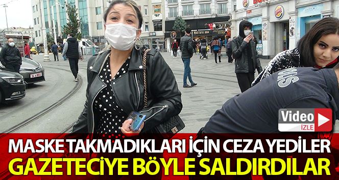 Taksim’de maske takmadıkları için ceza yiyen kadınlar, gazetecilere saldırdı