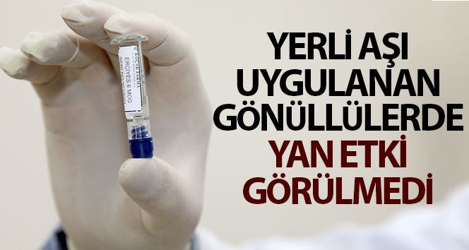 Yerli aşının uygulandığı gönüllülerde bir yan etki görülmedi