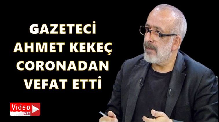 Gazeteci Ahmet Kekeç yaşamını yitirdi