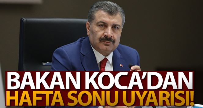  Sağlık Bakanı Koca’dan hafta sonu uyarısı