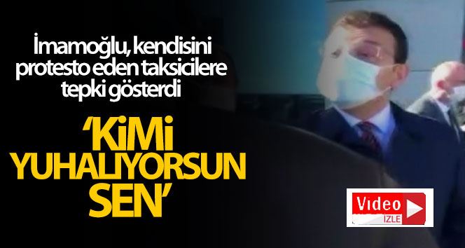 Başkan İmamoğlu, kendisini protesto eden taksicilere tepki gösterdi