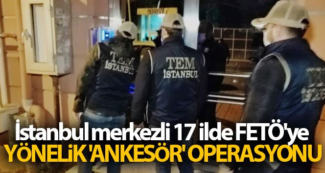 İstanbul merkezli  FETÖ’ye yönelik  ’Ankesör’ operasyonunda 33 gözaltı