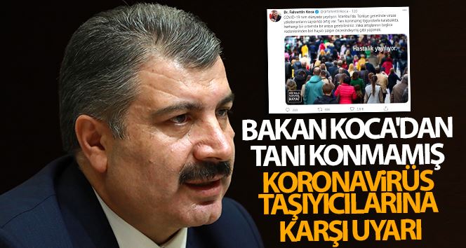 Bakan Koca’dan tanı konmamış korona virüs taşıyıcılarına karşı uyarı