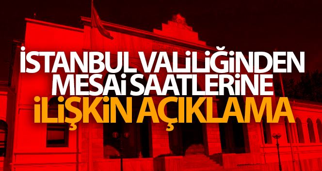 İstanbul Valiliğinden mesai saatlerine ilişkin açıklama