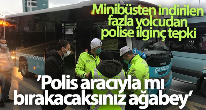 Minibüsten indirilen fazla yolcudan polise ilginç tepki