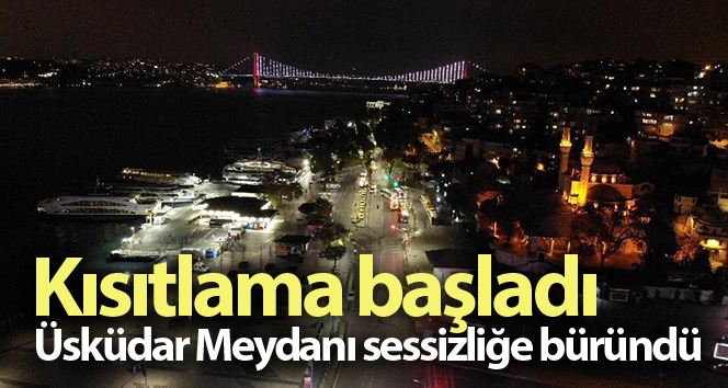 İstanbul’da kısıtlama başladı: Üsküdar Meydanı sessizliğe büründü