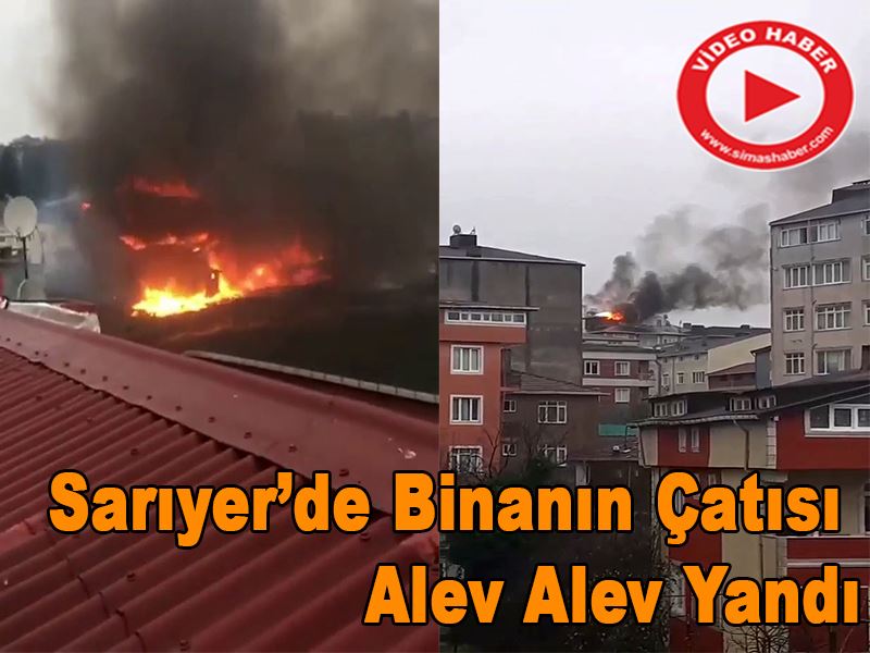 Sarıyer’de binanın çatısı alev alev yandı