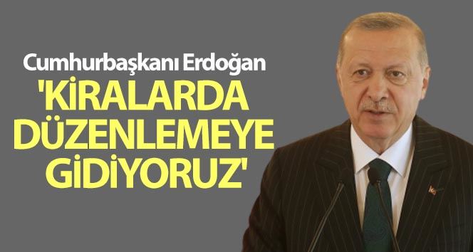 Cumhurbaşkanı Erdoğan: “Kiralarda düzenlemeye gidiyoruz”