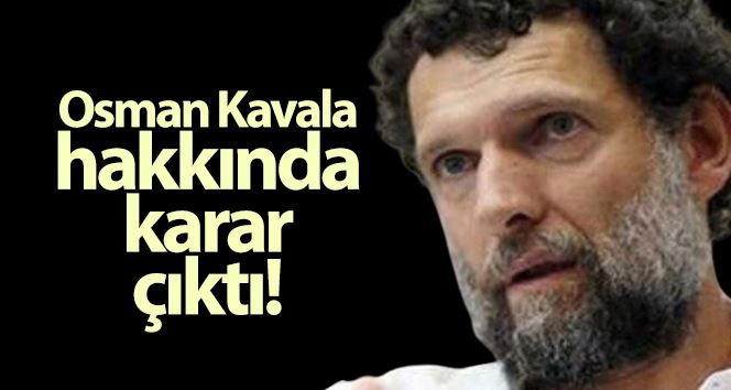 Osman Kavala’nın tutukluluğun devamı kararı