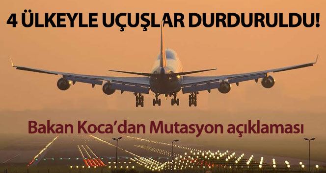 Bakan Koca açıkladı! 4 ülkeyle uçuşlar durduruldu