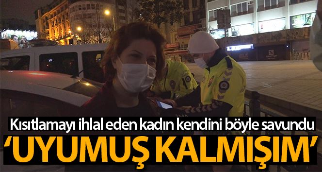 (Özel) Kısıtlamada sokağa çıkan kadından ilginç savunma: Uyumuş kalmışım