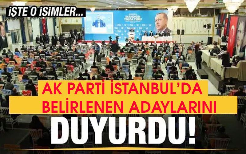 Ak Parti İstanbul ilçe adayları belli olmaya devam ediyor