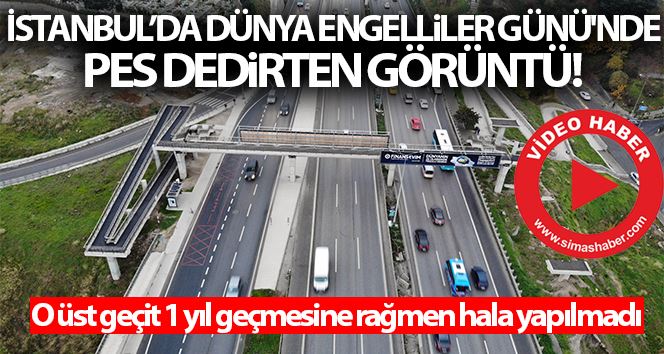 İstanbul’da Dünya Engelliler Günü’nde pes dedirten görüntü: O üst geçit 1 yıl geçmesine rağmen hala yapılmadı