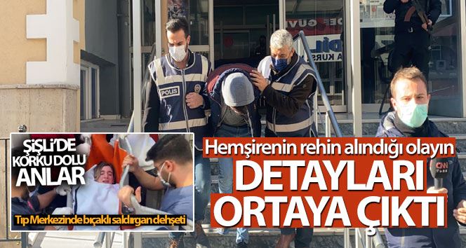 (Özel) Şişli’de hemşirenin rehin alındığı olayın detayları ortaya çıktı