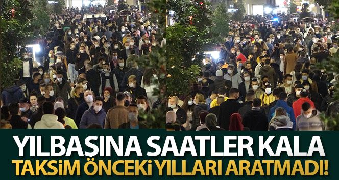 Yılbaşına saatler kala Taksim önceki yılları aratmadı