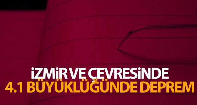 İzmir ve çevresinde 4.1 şiddetinde deprem meydana geldi