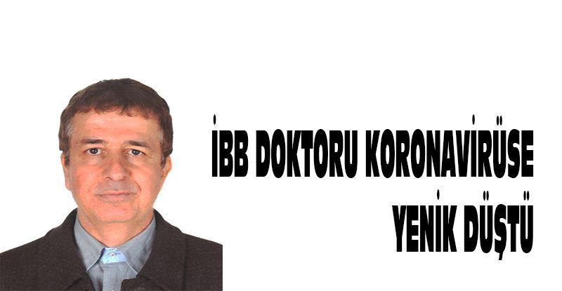 İBB Doktoru koronavirüse yenik düştü