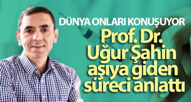 Prof. Dr. Uğur Şahin aşıya giden süreci anlattı: 