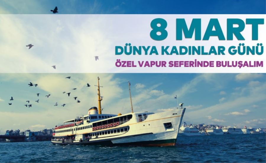 8 Mart Dünya Kadınlar Gününe Özel Vapur Seferleri