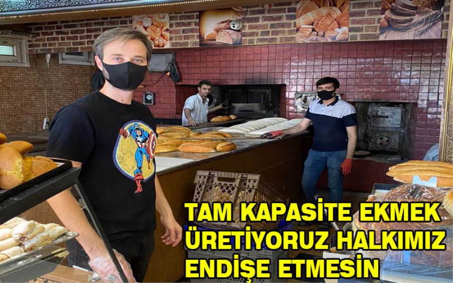 Halkımız Endişe etmesin tam kapasite ekmek üretiyoruz