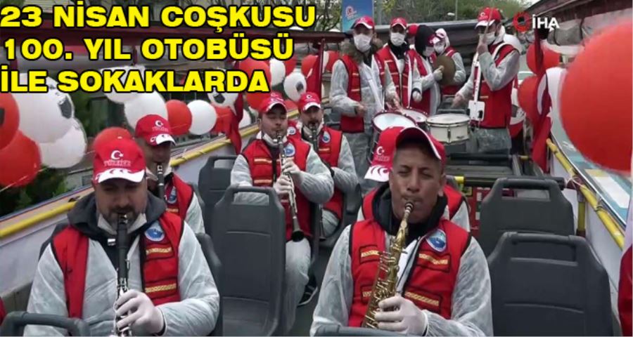 23 Nisan coşkusu 100’üncü yıl otobüsü ile sokaklara yayılıyor