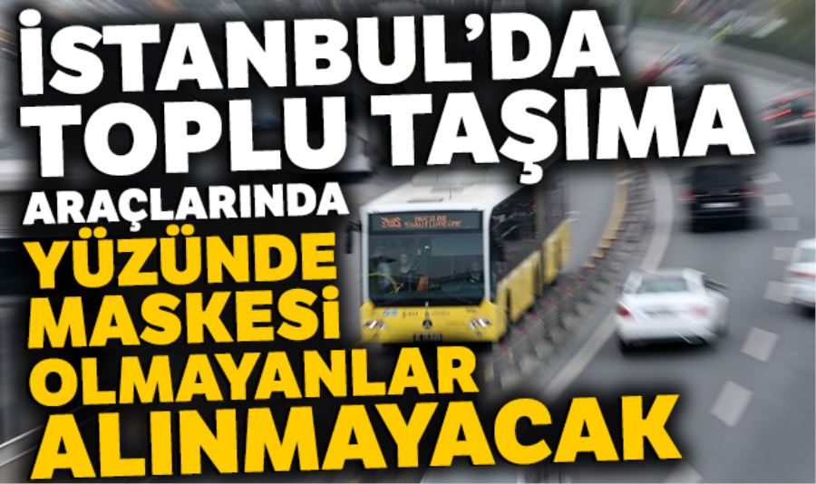 İstanbul’da toplu taşıma araçlarında yüzünde maskesi olmayanlar alınmayacak