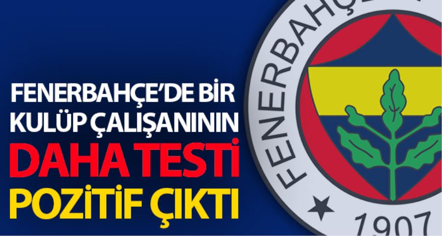 Fenerbahçe’de 1 kişi daha pozitif!