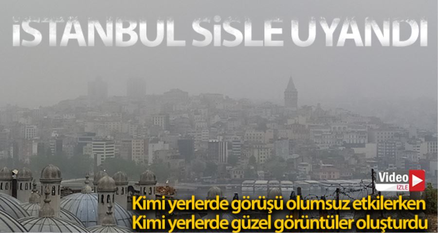 İstanbullular güne sisle uyandı