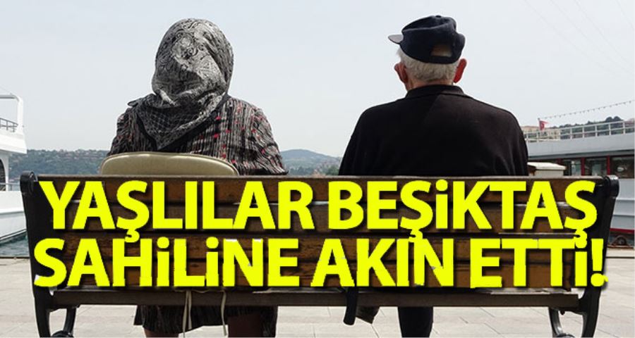 Yaşlılar Beşiktaş sahiline akın etti