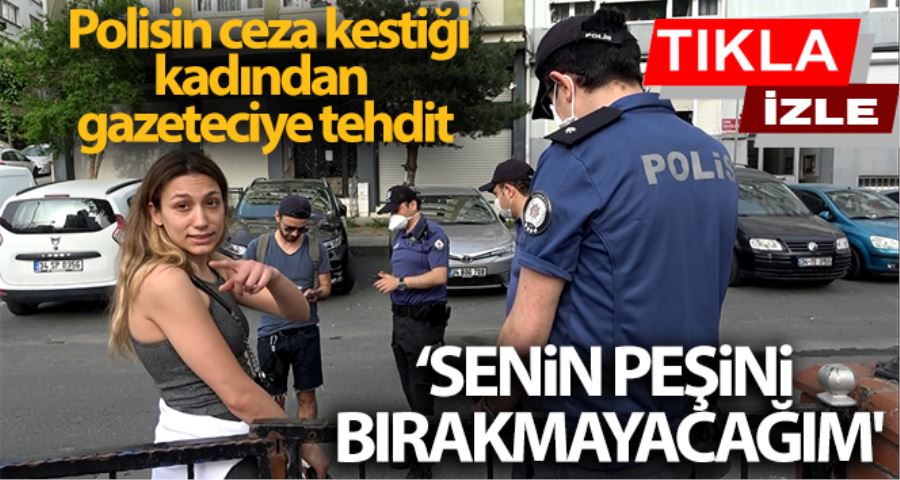 Polisin ceza kestiği kadından gazeteciye tehdit: “Annem medya danışmanı, senin peşini bırakmayacağım”