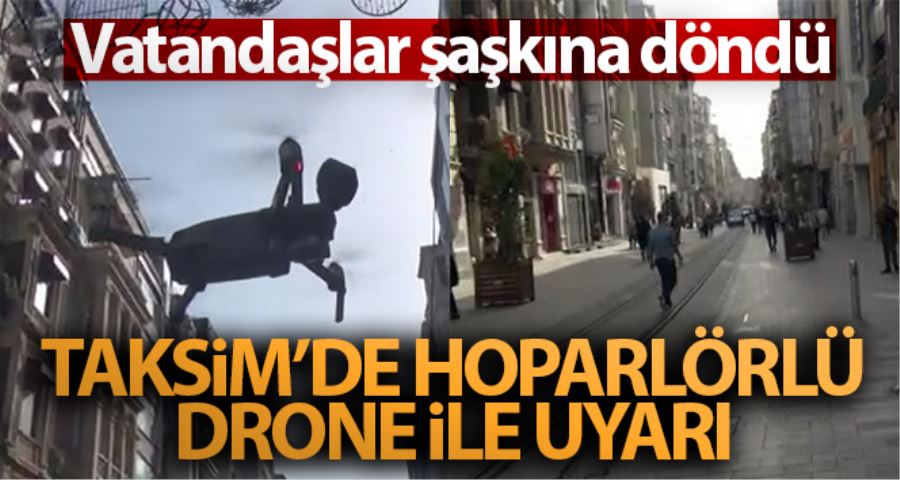 (Özel) Taksim’de polisin “hoparlörlü drone” ile uyardığı vatandaşlar şaşkına döndü