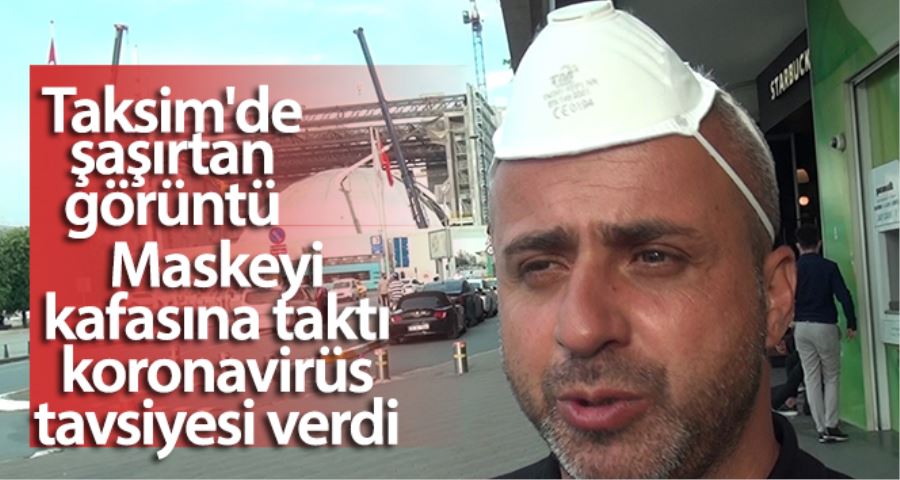 Maskeyi kafasına taktı, korona virüs tavsiyesi verdi