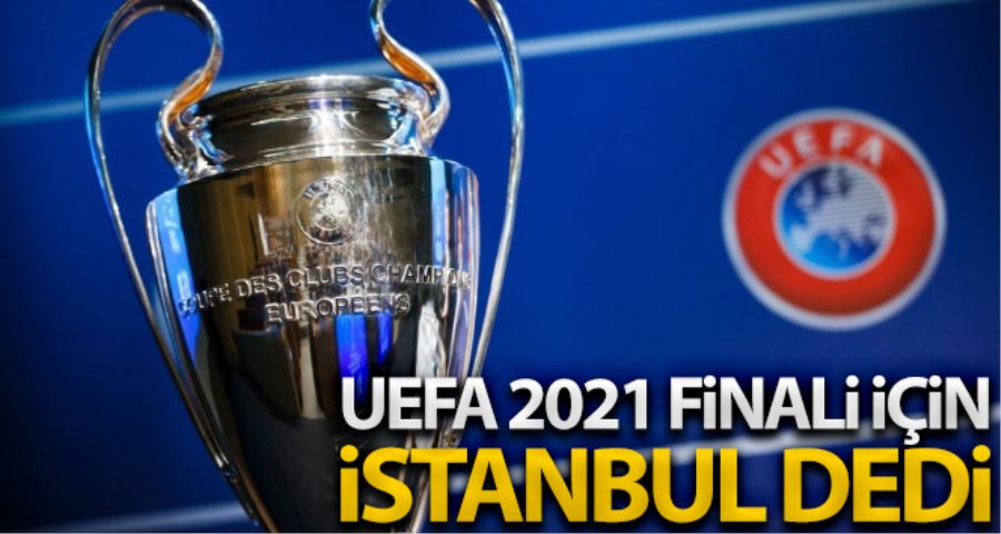 (Özel haber) UEFA, 2021 finali için ‘İstanbul’ dedi