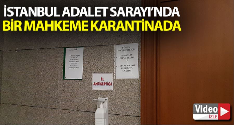 İstanbul Adalet Sarayı’nda bir mahkeme karantinaya alındı