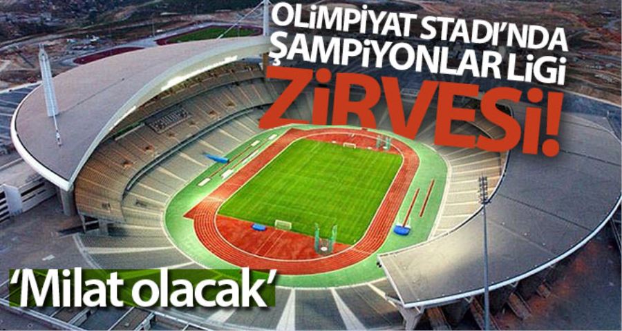 Olimpiyat Stadı’nda Şampiyonlar Ligi zirvesi