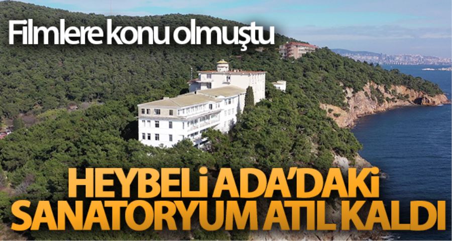 (Özel) Heybeli Ada’daki sanatoryum atıl kaldı