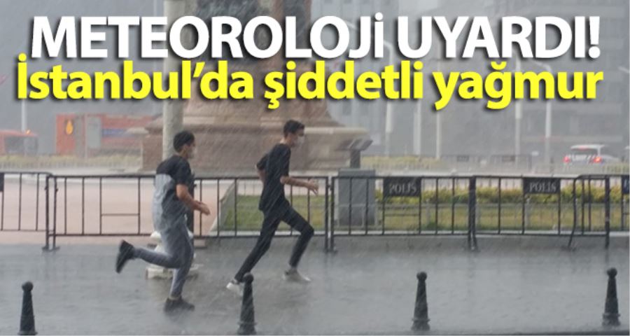 Meteoroloji uyardı: İstanbul’da şiddetli yağmur etkili oluyor