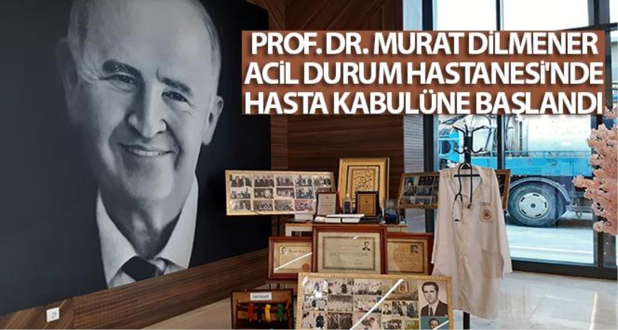 Prof. Dr. Murat Dilmener Acil Durum Hastanesi’nde hasta kabulüne başlandı