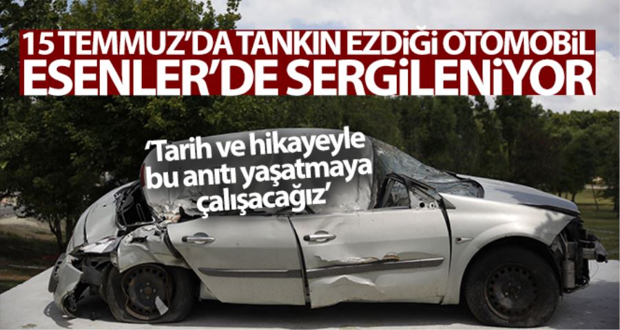 15 Temmuz’da tankın ezdiği otomobil Esenler’de sergileniyor