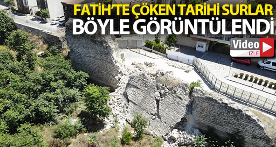Fatih’te çöken tarihi surlar havadan görüntülendi