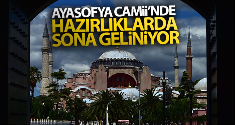 Ayasofya Camii’nde hazırlıklarda sona geliniyor