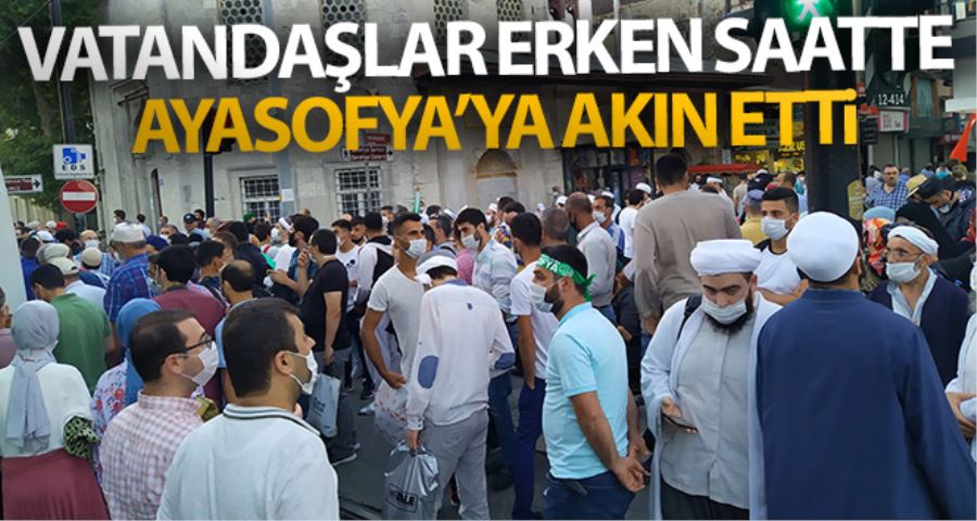 Vatandaşlar erken saatte Ayasofya’ya akın etti